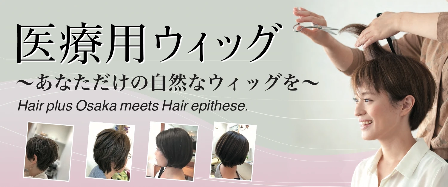Hair plus Osaka の医療用ウィッグ