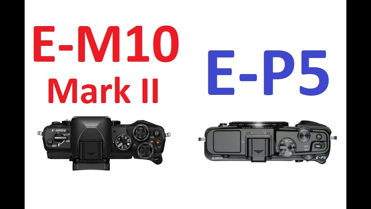 OLYMPUS OM-D E-M10 Mark II vs OLYMPUS PEN E-P5 - YouTube