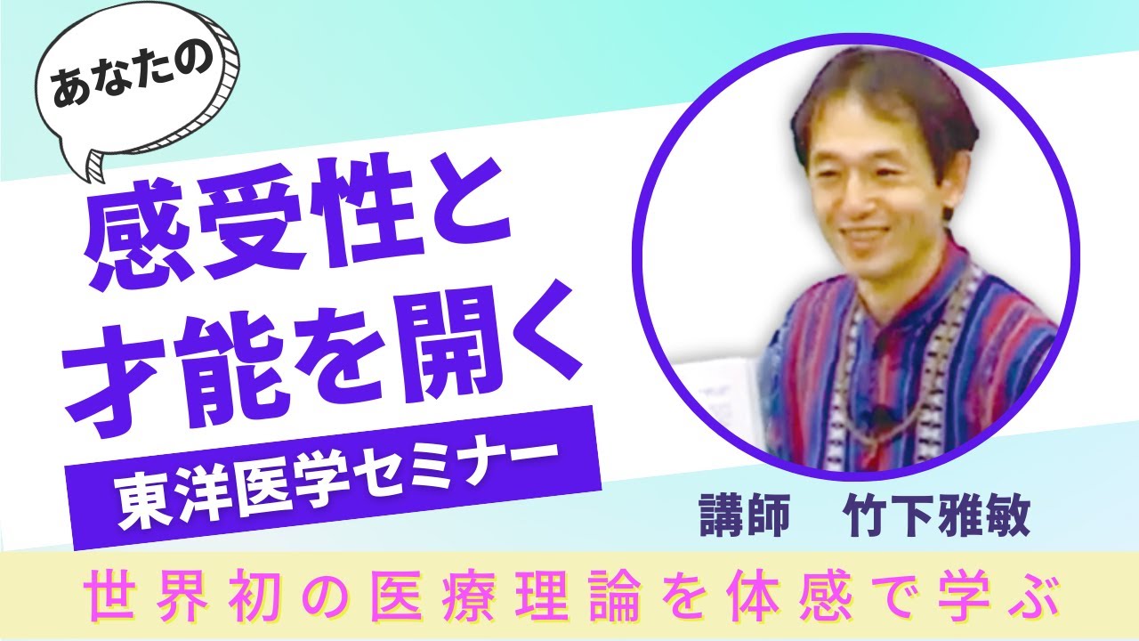 竹下雅敏 東洋医学セミナー 〜 感受性と才能を開きながら壮大なホリ