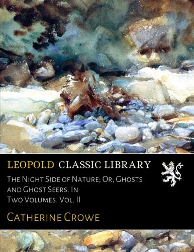 The Night Side of Nature; Or, Ghosts and Ghost Seers. In Two
